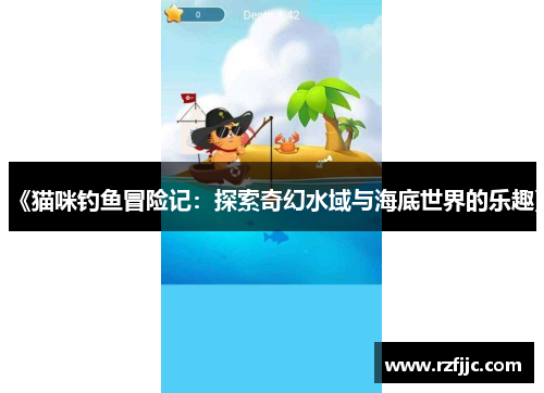 《猫咪钓鱼冒险记：探索奇幻水域与海底世界的乐趣》